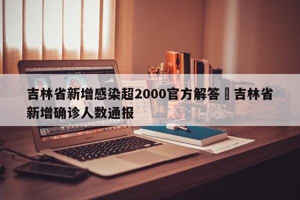吉林省新增感染超2000官方解答›吉林省新增确诊人数通报