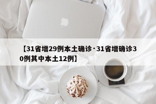 【31省增29例本土确诊·31省增确诊30例其中本土12例】
