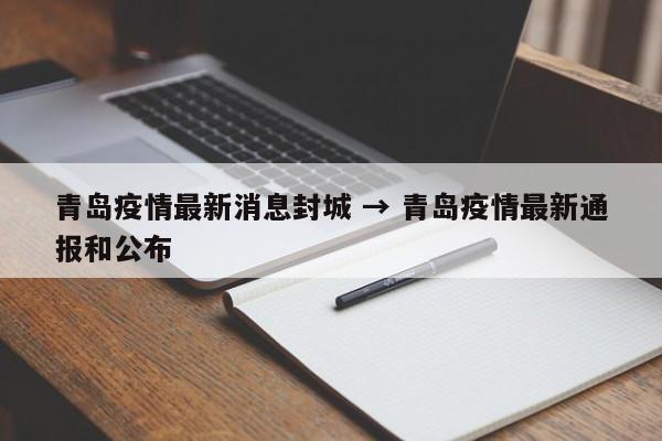 青岛疫情最新消息封城 → 青岛疫情最新通报和公布