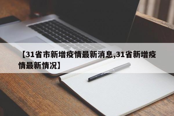 【31省市新增疫情最新消息,31省新增疫情最新情况】