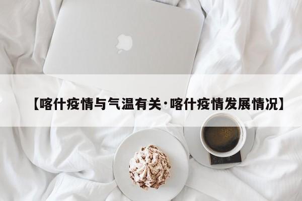 【喀什疫情与气温有关·喀什疫情发展情况】