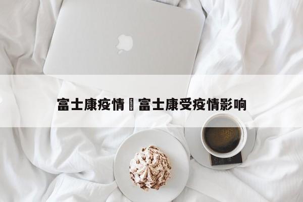 富士康疫情›富士康受疫情影响