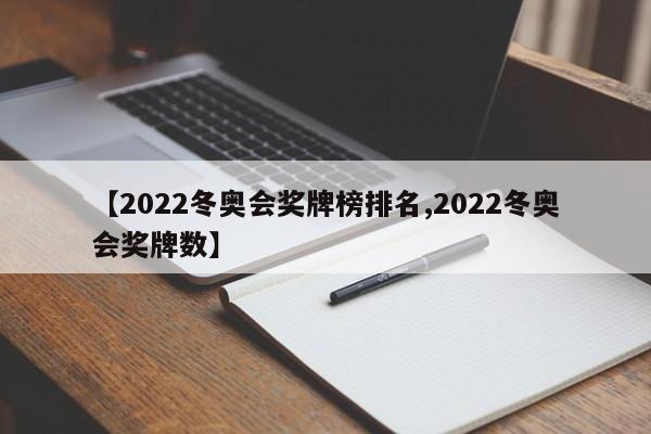 【2022冬奥会奖牌榜排名,2022冬奥会奖牌数】