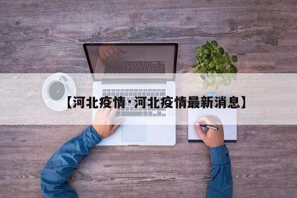 【河北疫情·河北疫情最新消息】