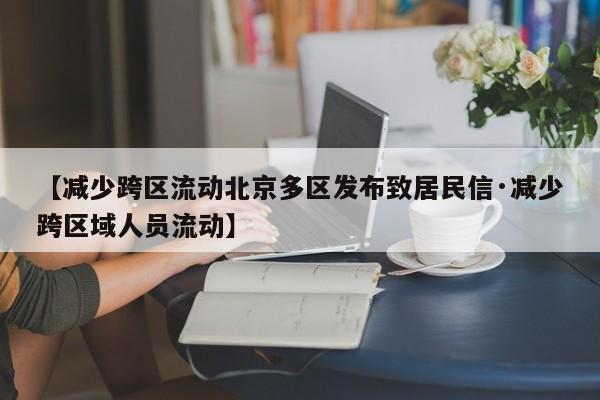 【减少跨区流动北京多区发布致居民信·减少跨区域人员流动】