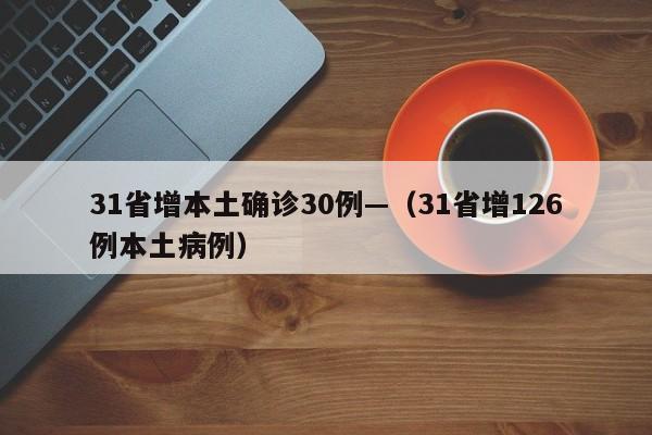 31省增本土确诊30例—(31省增126例本土病例)
