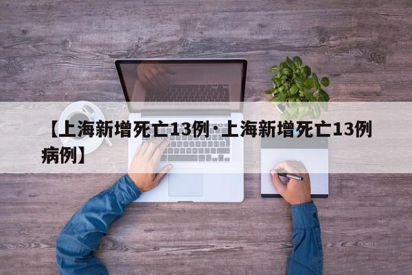 【上海新增死亡13例·上海新增死亡13例病例】