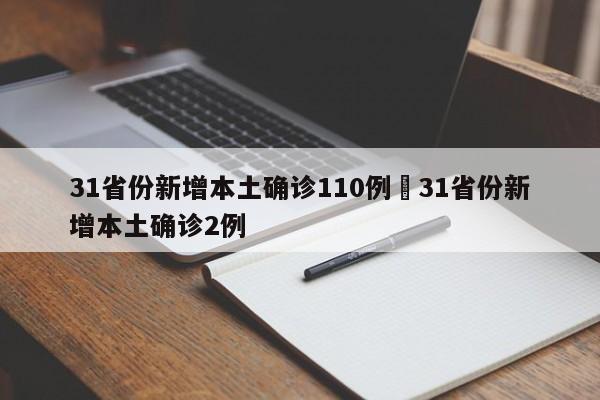 31省份新增本土确诊110例›31省份新增本土确诊2例