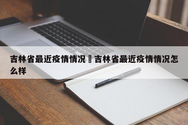 吉林省最近疫情情况›吉林省最近疫情情况怎么样