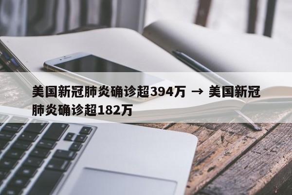 美国新冠肺炎确诊超394万 → 美国新冠肺炎确诊超182万