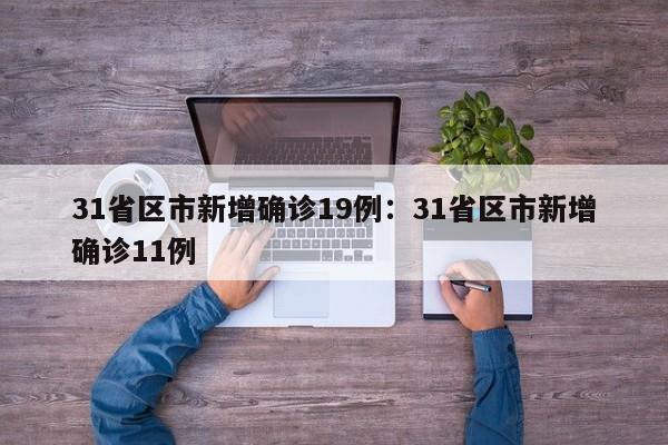 31省区市新增确诊19例:31省区市新增确诊11例