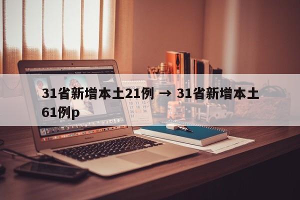 31省新增本土21例 → 31省新增本土61例p