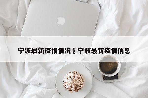 宁波最新疫情情况›宁波最新疫情信息