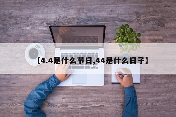 【4.4是什么节日,44是什么日子】