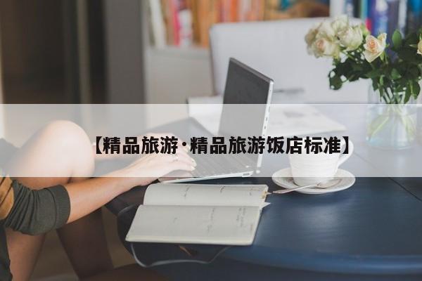 【精品旅游·精品旅游饭店标准】