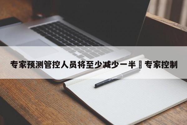 专家预测管控人员将至少减少一半›专家控制