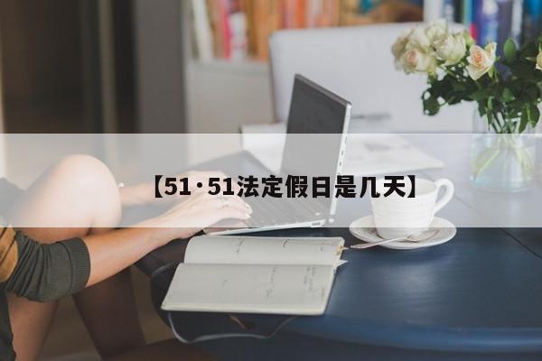 【51·51法定假日是几天】
