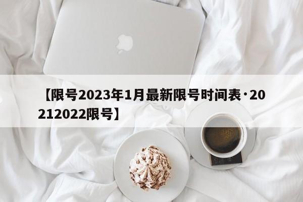 【限号2023年1月最新限号时间表·20212022限号】