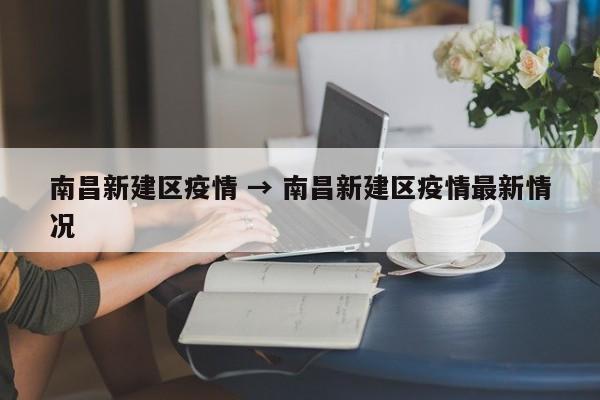 南昌新建区疫情 → 南昌新建区疫情最新情况