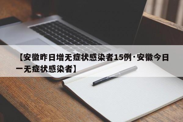 【安徽昨日增无症状感染者15例·安徽今日一无症状感染者】