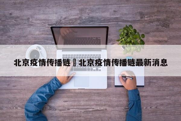 北京疫情传播链›北京疫情传播链最新消息