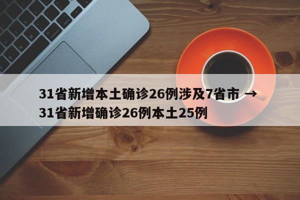 31省新增本土确诊26例涉及7省市 → 31省新增确诊26例本土25例