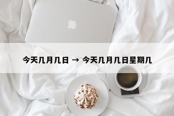 今天几月几日 → 今天几月几日星期几