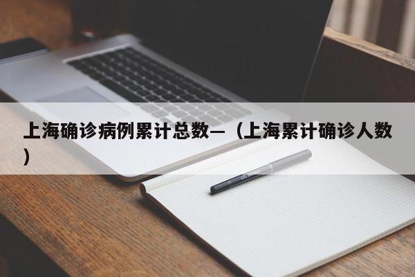 上海确诊病例累计总数—(上海累计确诊人数)