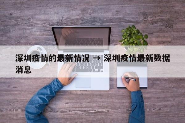 深圳疫情的最新情况 → 深圳疫情最新数据消息