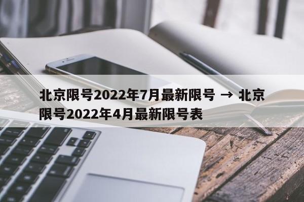 北京限号2022年7月最新限号 → 北京限号2022年4月最新限号表