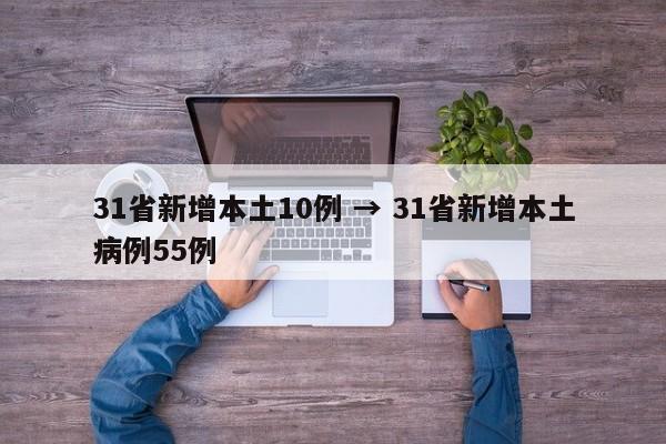 31省新增本土10例 → 31省新增本土病例55例