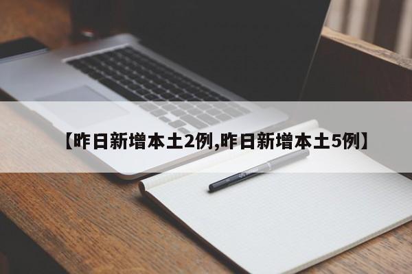 【昨日新增本土2例,昨日新增本土5例】