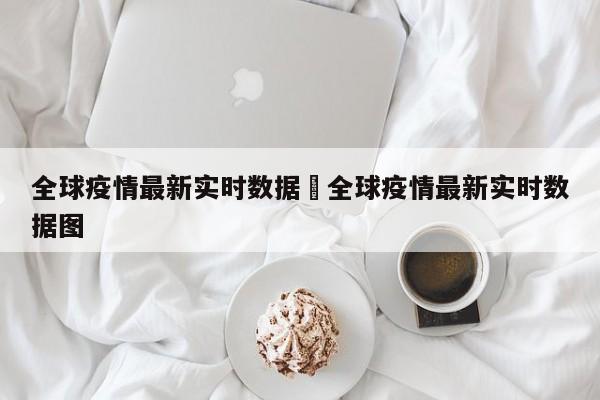 全球疫情最新实时数据›全球疫情最新实时数据图