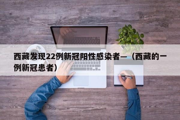 西藏发现22例新冠阳性感染者—（西藏的一例新冠患者）