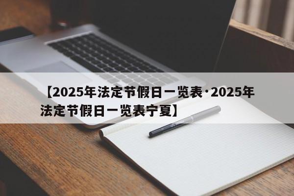 【2025年法定节假日一览表·2025年法定节假日一览表宁夏】