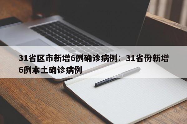 31省区市新增6例确诊病例：31省份新增6例本土确诊病例