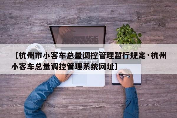 【杭州市小客车总量调控管理暂行规定·杭州小客车总量调控管理系统网址】