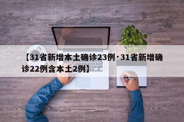 【31省新增本土确诊23例·31省新增确诊22例含本土2例】