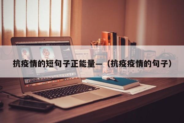 抗疫情的短句子正能量—(抗疫疫情的句子)