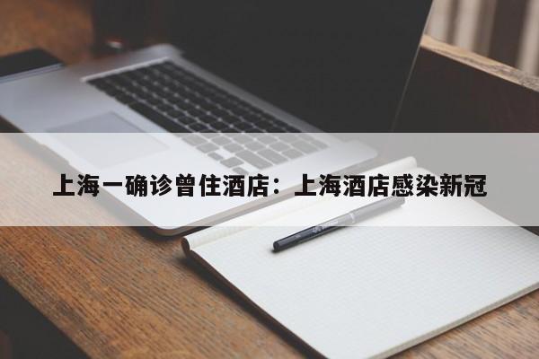 上海一确诊曾住酒店：上海酒店感染新冠