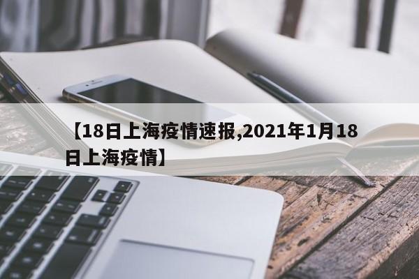 【18日上海疫情速报,2021年1月18日上海疫情】