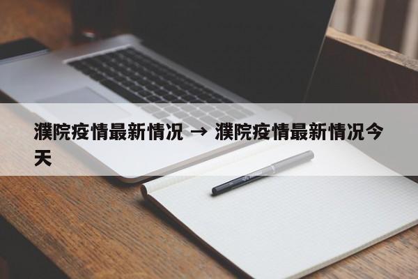 濮院疫情最新情况 → 濮院疫情最新情况今天