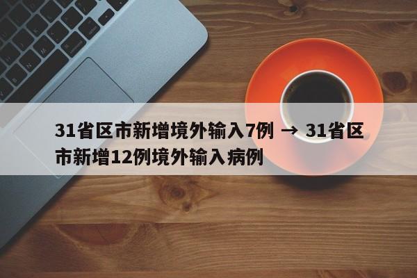 31省区市新增境外输入7例 → 31省区市新增12例境外输入病例