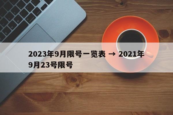 2023年9月限号一览表 → 2021年9月23号限号