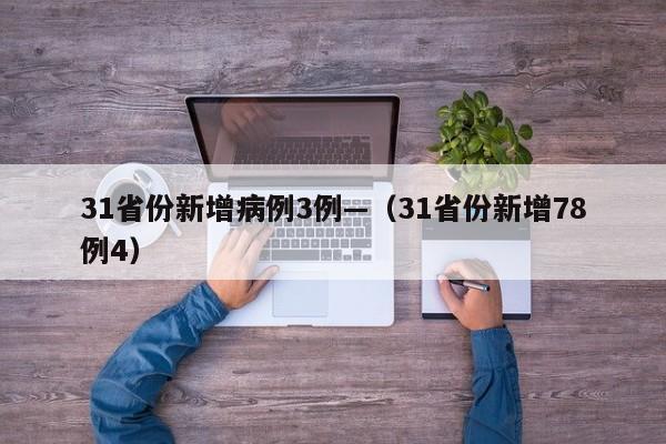 31省份新增病例3例—(31省份新增78例4)