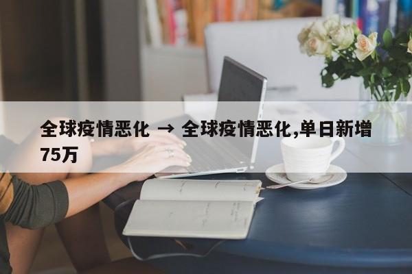 全球疫情恶化 → 全球疫情恶化,单日新增75万