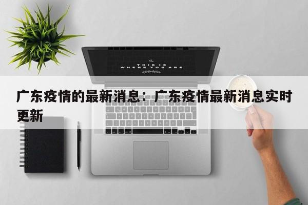 广东疫情的最新消息：广东疫情最新消息实时更新