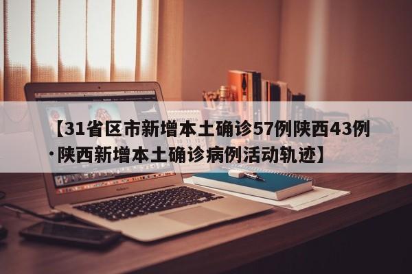 【31省区市新增本土确诊57例陕西43例·陕西新增本土确诊病例活动轨迹】