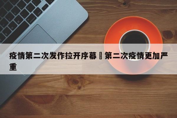 疫情第二次发作拉开序幕›第二次疫情更加严重