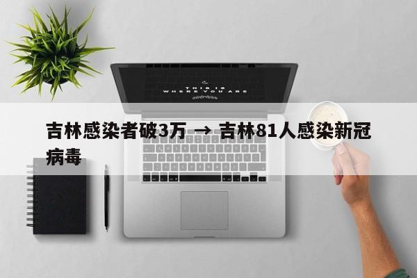 吉林感染者破3万 → 吉林81人感染新冠病毒